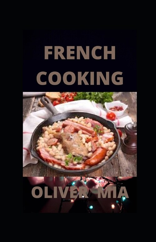 French Cooking: Classic Recipes to Cook Like a French (Paperback)