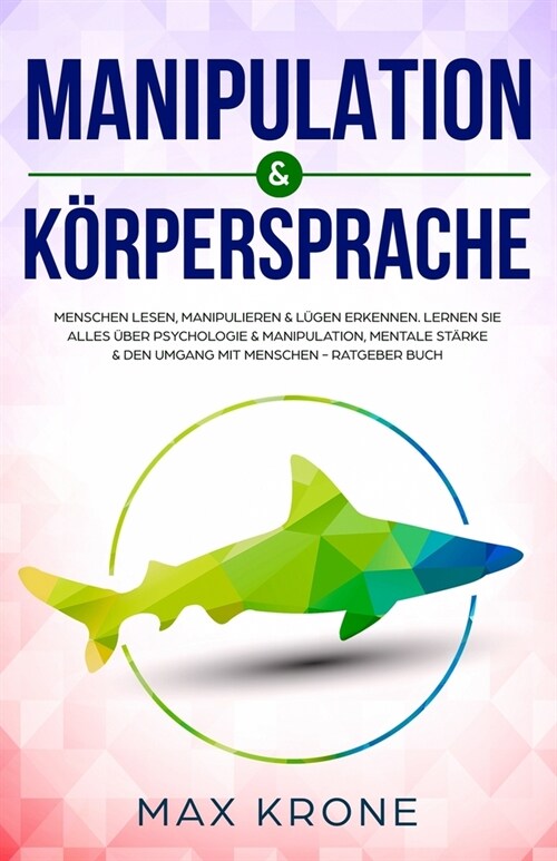 Manipulation & K?persprache: Menschen lesen, manipulieren & L?en erkennen. Lernen Sie alles ?er Psychologie & Manipulation, mentale St?ke & den (Paperback)