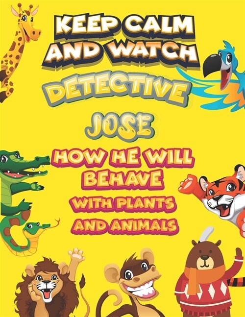 keep calm and watch detective Jose how he will behave with plant and animals: A Gorgeous Coloring and Guessing Game Book for Jose /gift for Jose, todd (Paperback)