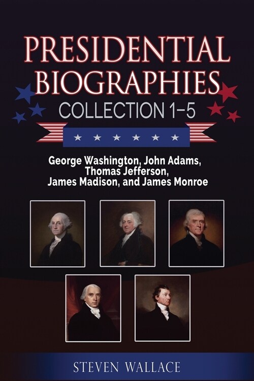 Presidential Biographies Collection 1-5: George Washington, John Adams, Thomas Jefferson, James Madison, and James Monroe (Paperback)