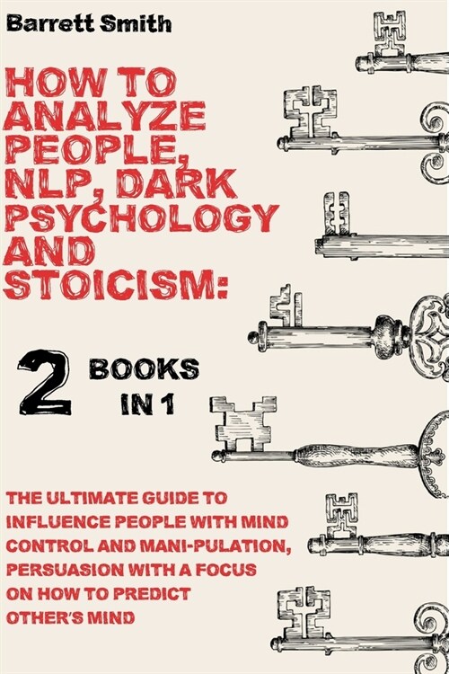 How To Analyze People, NLP, Dark Psychology and Stoicism: 2 Books in 1 - The Ultimate Guide To Influence People With Mind Control And Manipulation, Pe (Paperback)