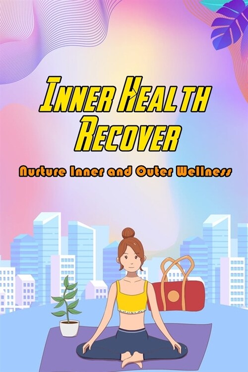 Inner Health Recover: Nurture Inner and Outer Wellness: Yoga For Better Life (Paperback)