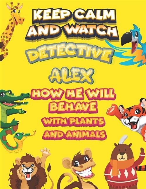 keep calm and watch detective Alex how he will behave with plant and animals: A Gorgeous Coloring and Guessing Game Book for Alex /gift for Alex, todd (Paperback)