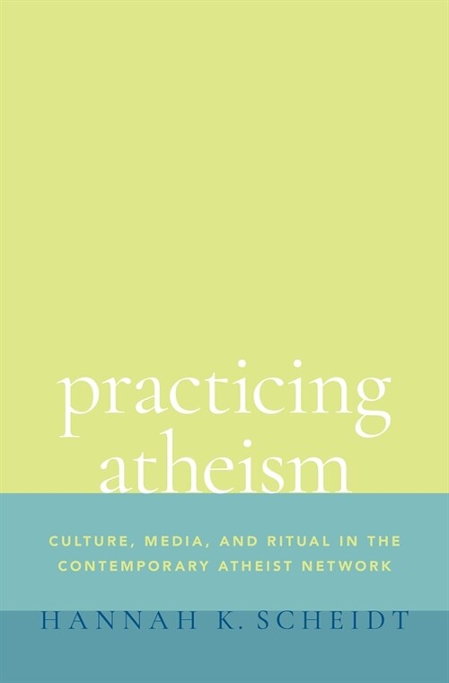 Practicing Atheism: Culture, Media, and Ritual in the Contemporary Atheist Network (Hardcover)