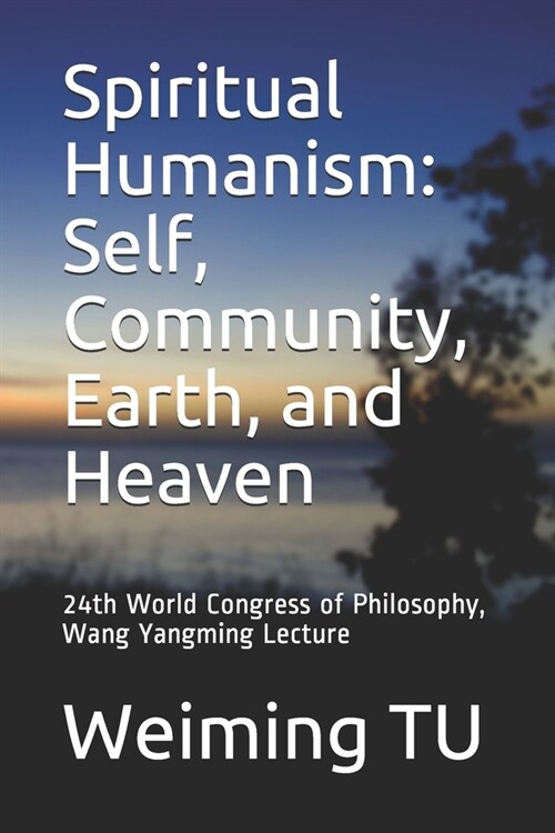 Spiritual Humanism: Self, Community, Earth, and Heaven: 24th World Congress of Philosophy, Wang Yangming Lecture (Paperback)