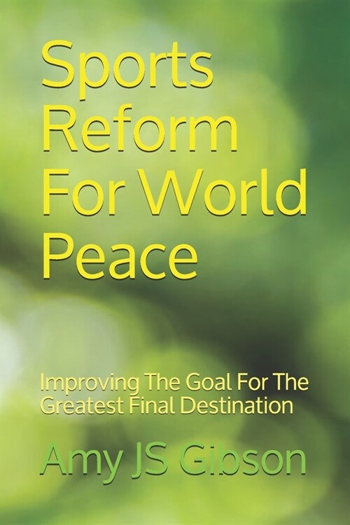 Sports Reform For World Peace: Improving The Goal For The Greatest Final Destination (Paperback)