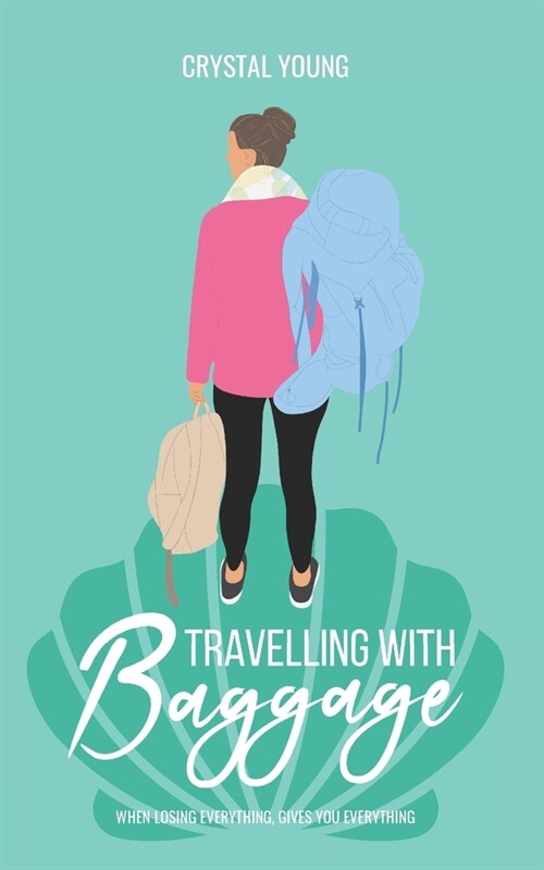 Travelling with Baggage: When losing everything, gives you everything. (Paperback)