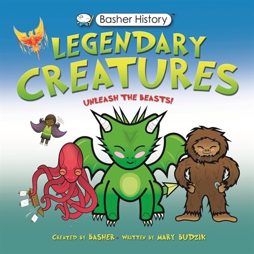 Basher History: Legendary Creatures: Unleash the Beasts! (Hardcover)