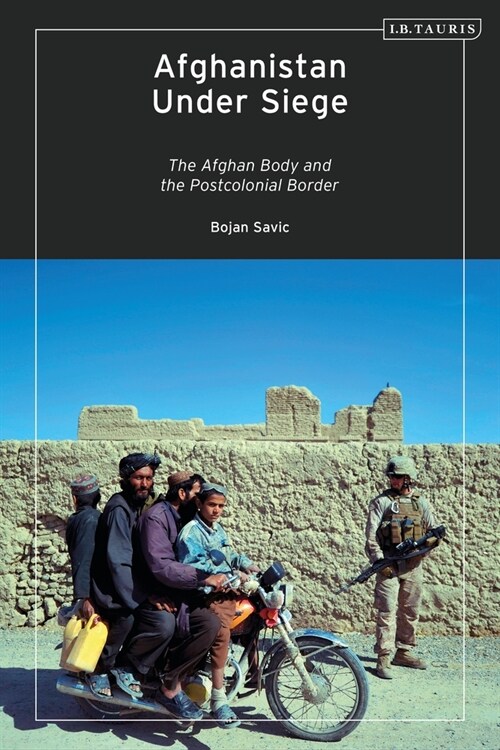 Afghanistan Under Siege : The Afghan Body and the Postcolonial Border (Paperback)