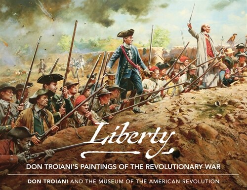 Liberty: Don Troianis Paintings of the Revolutionary War (Hardcover)