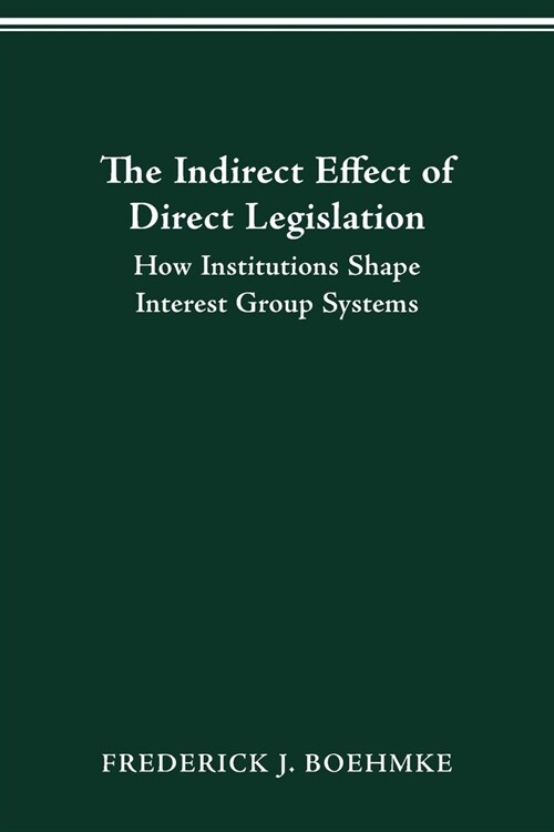 The Indirect Effect of Direct Legislation: How Institutions Shape Interest Group Systems (Paperback)