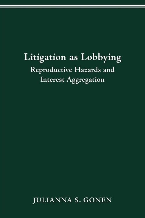 Litigation as Lobbying: Reproductive Hazards & Interest Aggregation (Paperback)