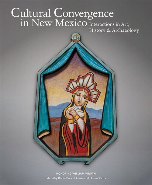 Cultural Convergence in New Mexico: Interactions in Art, History & Archaeology--Honoring William Wroth (Hardcover)