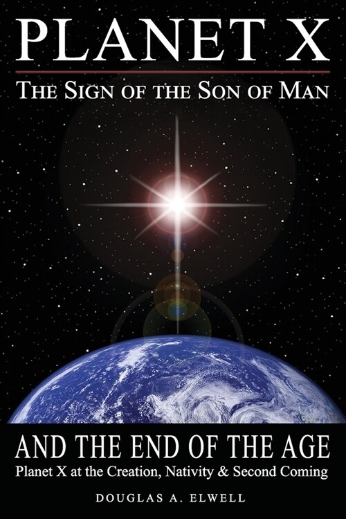 Planet X, the Sign of the Son of Man, and the End of the Age: Planet X at the Creation, Nativity & Second Coming (Paperback)