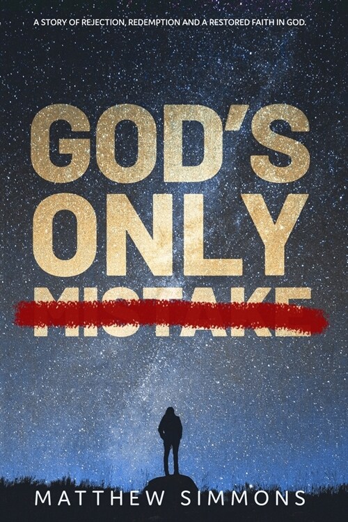 Gods Only Mistake: A story of rejection, redemption and a restored faith in God. (Paperback)