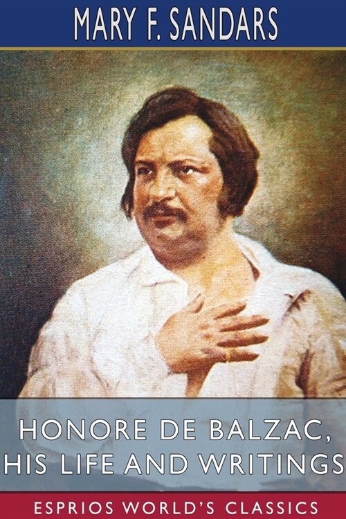 Honore de Balzac, His Life and Writings (Esprios Classics) (Paperback)