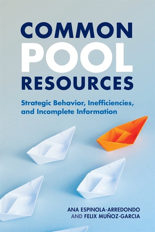 Common Pool Resources : Strategic Behavior, Inefficiencies, and Incomplete Information (Paperback)