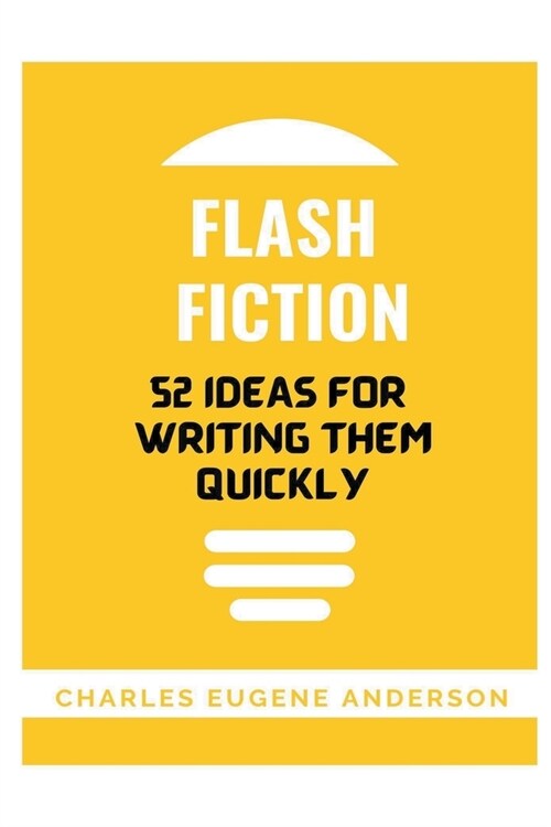Flash Fiction: 52 Ideas For Writing Them Quickly (Paperback)