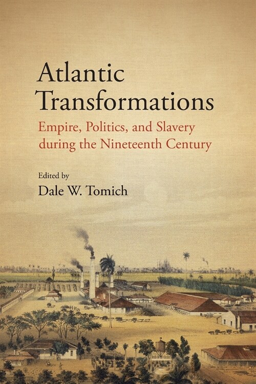 Atlantic Transformations: Empire, Politics, and Slavery During the Nineteenth Century (Paperback)