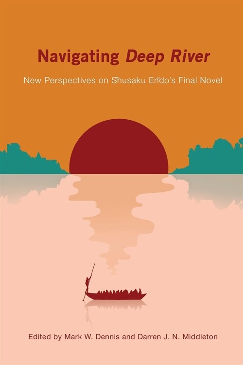 Navigating Deep River: New Perspectives on Shūsaku Endōs Final Novel (Paperback)