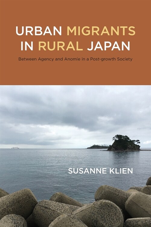 Urban Migrants in Rural Japan: Between Agency and Anomie in a Post-growth Society (Paperback)