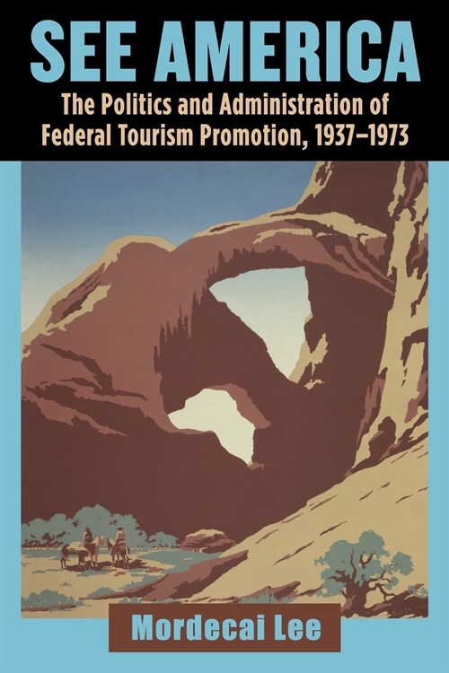 See America: The Politics and Administration of Federal Tourism Promotion, 1937-1973 (Paperback)