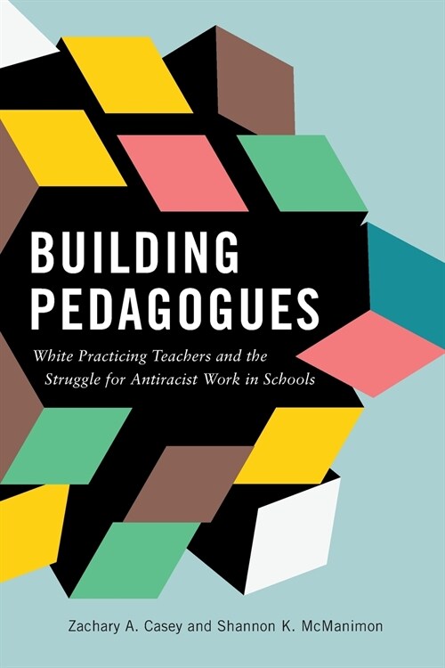 Building Pedagogues: White Practicing Teachers and the Struggle for Antiracist Work in Schools (Paperback)