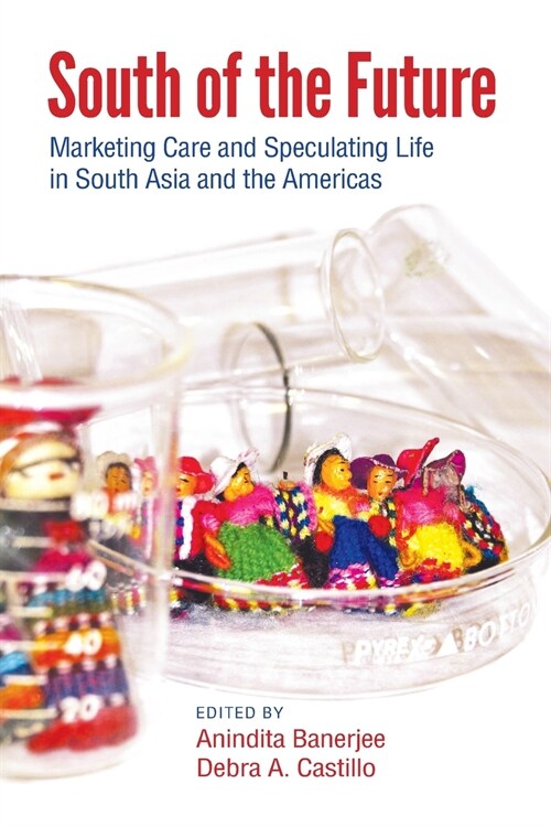 South of the Future: Marketing Care and Speculating Life in South Asia and the Americas (Paperback)
