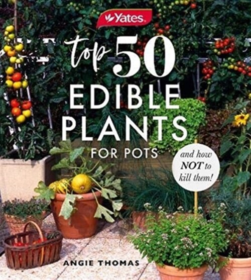 Yates Top 50 Edible Plants for Pots and How Not to Kill Them! (Paperback)