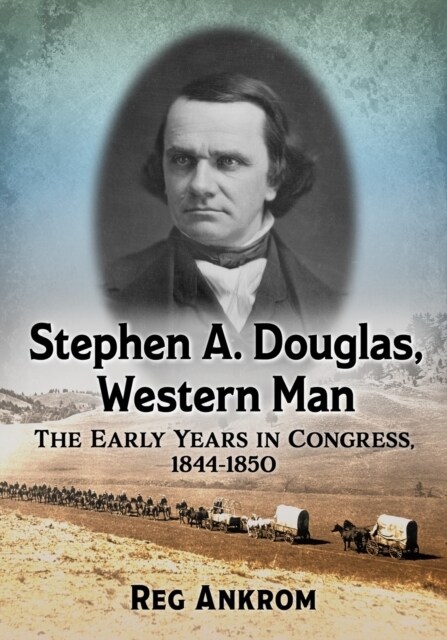 Stephen A. Douglas, Western Man: The Early Years in Congress, 1844-1850 (Paperback)