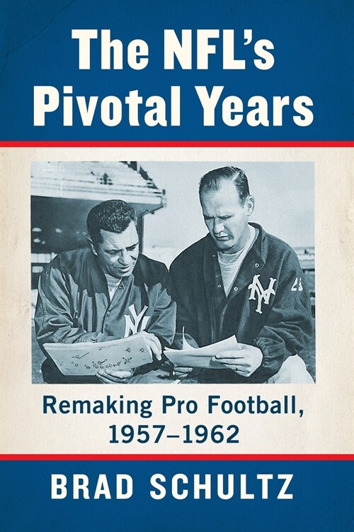 The NFLs Pivotal Years: Remaking Pro Football, 1957-1962 (Paperback)