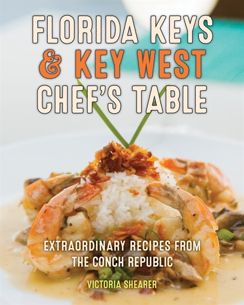 Florida Keys & Key West Chefs Table: Extraordinary Recipes from the Conch Republic (Hardcover, 2)