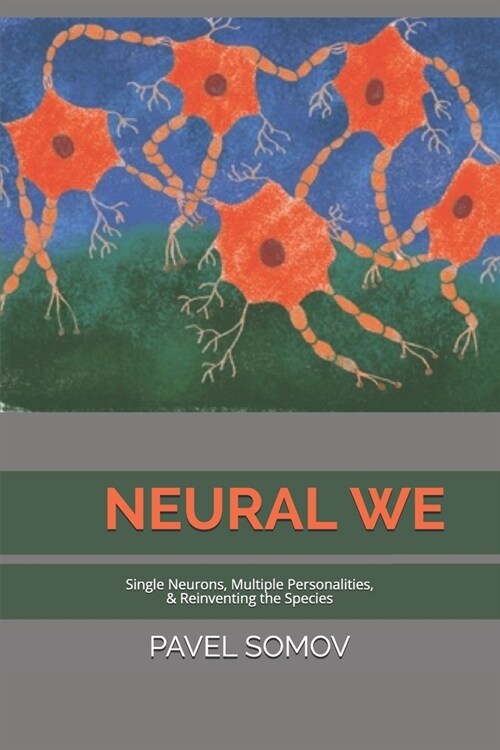 Neural We: Single Neurons, Multiple Personalities & Redefining the Species (Paperback)