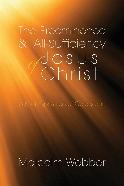 The Preeminence and All-Sufficiency of Jesus Christ: A Brief Exposition of Colossians (Paperback)