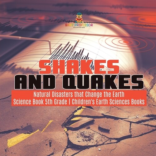 Shakes and Quakes Natural Disasters that Change the Earth Science Book 5th Grade Childrens Earth Sciences Books (Paperback)