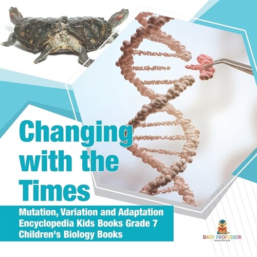 Changing with the Times Mutation, Variation and Adaptation Encyclopedia Kids Books Grade 7 Childrens Biology Books (Paperback)