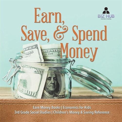 Earn, Save, & Spend Money Earn Money Books Economics for Kids 3rd Grade Social Studies Childrens Money & Saving Reference (Paperback)