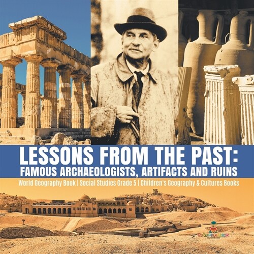 Lessons from the Past: Famous Archaeologists, Artifacts and Ruins World Geography Book Social Studies Grade 5 Childrens Geography & Cultures (Paperback)