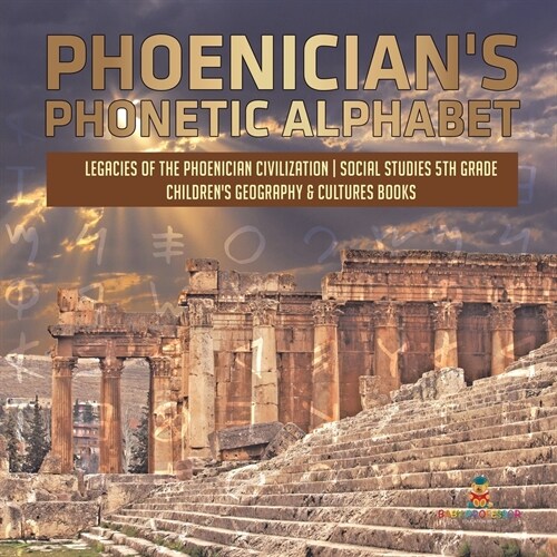 Phoenicians Phonetic Alphabet Legacies of the Phoenician Civilization Social Studies 5th Grade Childrens Geography & Cultures Books (Paperback)