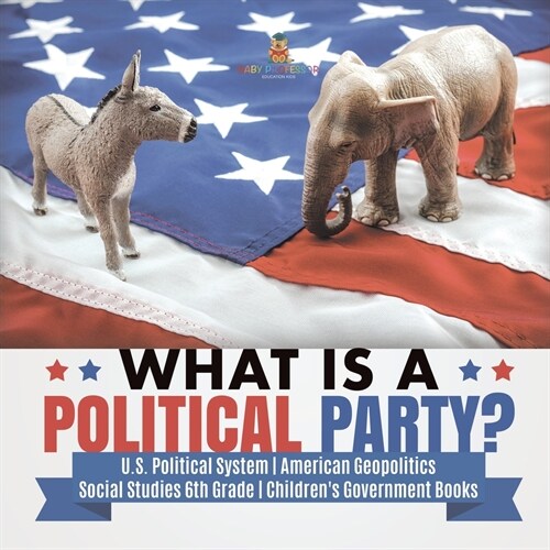 What is a Political Party? U.S. Political System American Geopolitics Social Studies 6th Grade Childrens Government Books (Paperback)