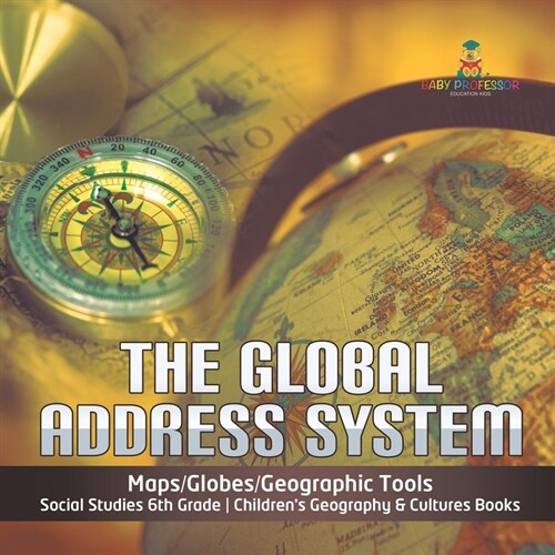 The Global Address System Maps/Globes/Geographic Tools Social Studies 6th Grade Childrens Geography & Cultures Books (Paperback)