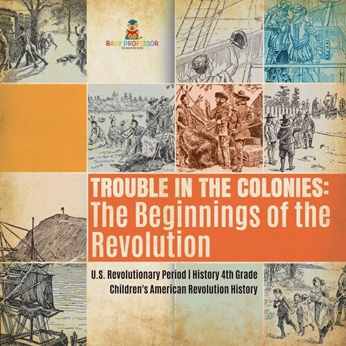 Trouble in the Colonies: The Beginnings of the Revolution U.S. Revolutionary Period History 4th Grade Childrens American Revolution History (Paperback)