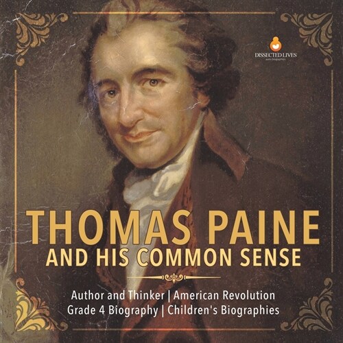 Thomas Paine and His Common Sense Author and Thinker American Revolution Grade 4 Biography Childrens Biographies (Paperback)