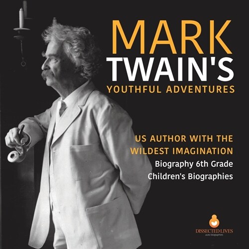 Mark Twains Youthful Adventures US Author with the Wildest Imagination Biography 6th Grade Childrens Biographies (Paperback)
