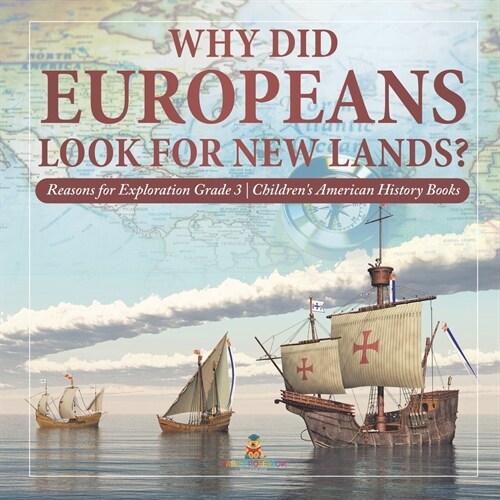 Why Did Europeans Look for New Lands? Reasons for Exploration Grade 3 Childrens American History Books (Paperback)
