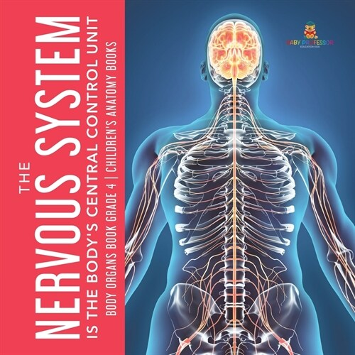 The Nervous System Is the Bodys Central Control Unit Body Organs Book Grade 4 Childrens Anatomy Books (Paperback)