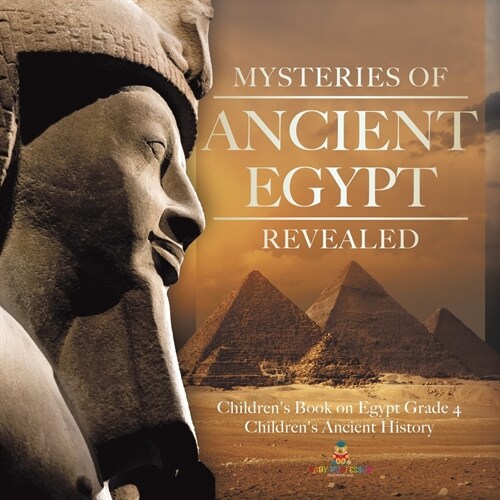 Mysteries of Ancient Egypt Revealed Childrens Book on Egypt Grade 4 Childrens Ancient History (Paperback)