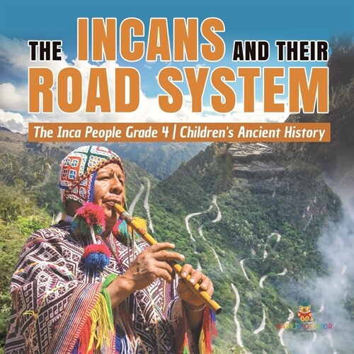 The Incans and Their Road System The Inca People Grade 4 Childrens Ancient History (Paperback)