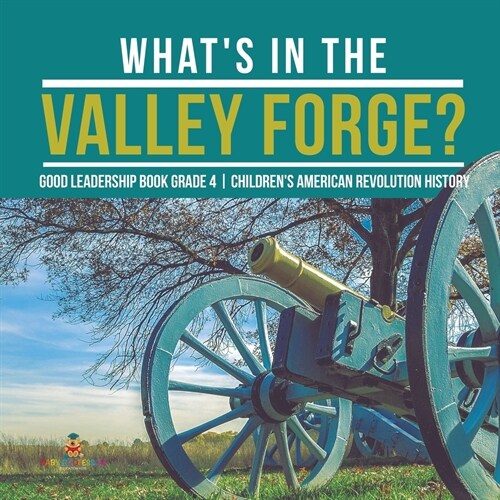 Whats in the Valley Forge? Good Leadership Book Grade 4 Childrens American Revolution History (Paperback)