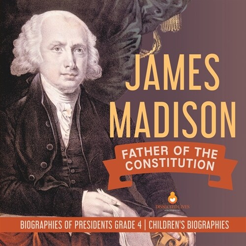 James Madison: Father of the Constitution Biographies of Presidents Grade 4 Childrens Biographies (Paperback)